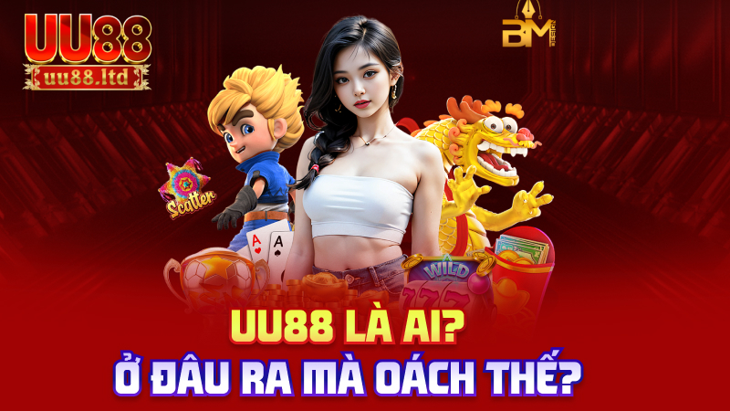 uu88 là ai? Ở đâu ra mà oách thế?