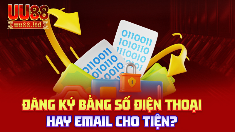 Đăng ký bằng số điện thoại hay email cho tiện?
